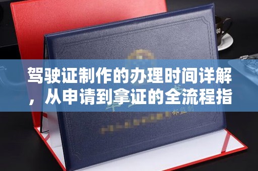 盐源驾驶证制作的办理时间详解，从申请到拿证的全流程指南